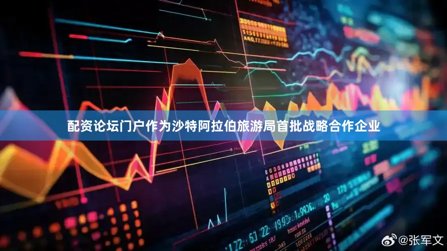 配资论坛门户作为沙特阿拉伯旅游局首批战略合作企业