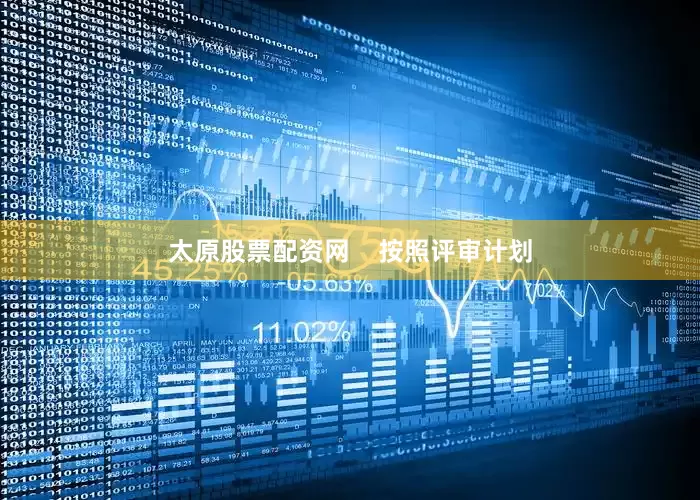 太原股票配资网    按照评审计划