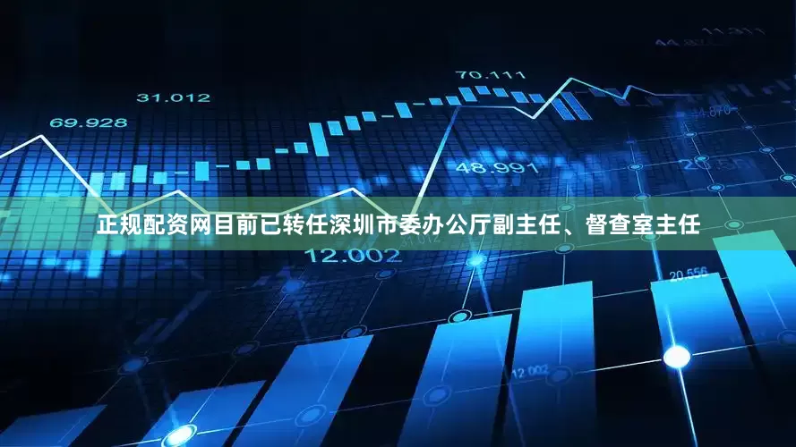 正规配资网目前已转任深圳市委办公厅副主任、督查室主任