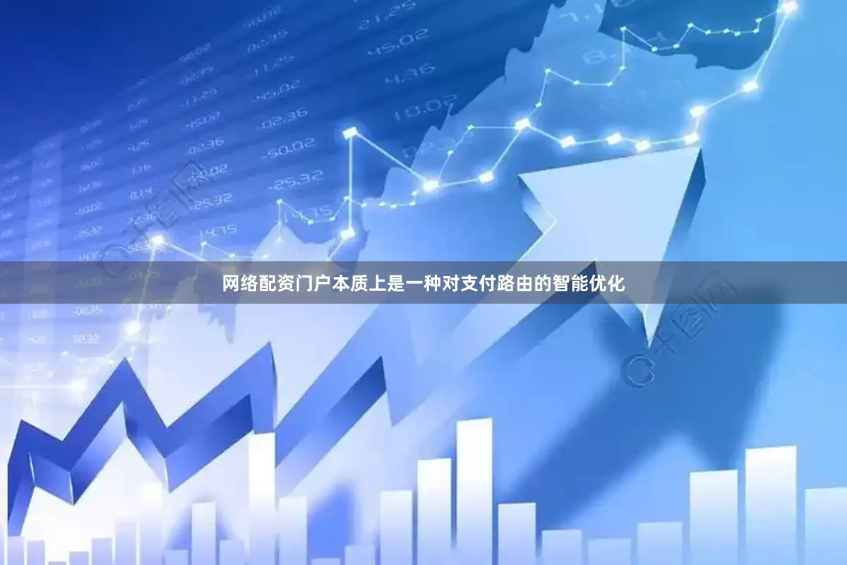 网络配资门户本质上是一种对支付路由的智能优化