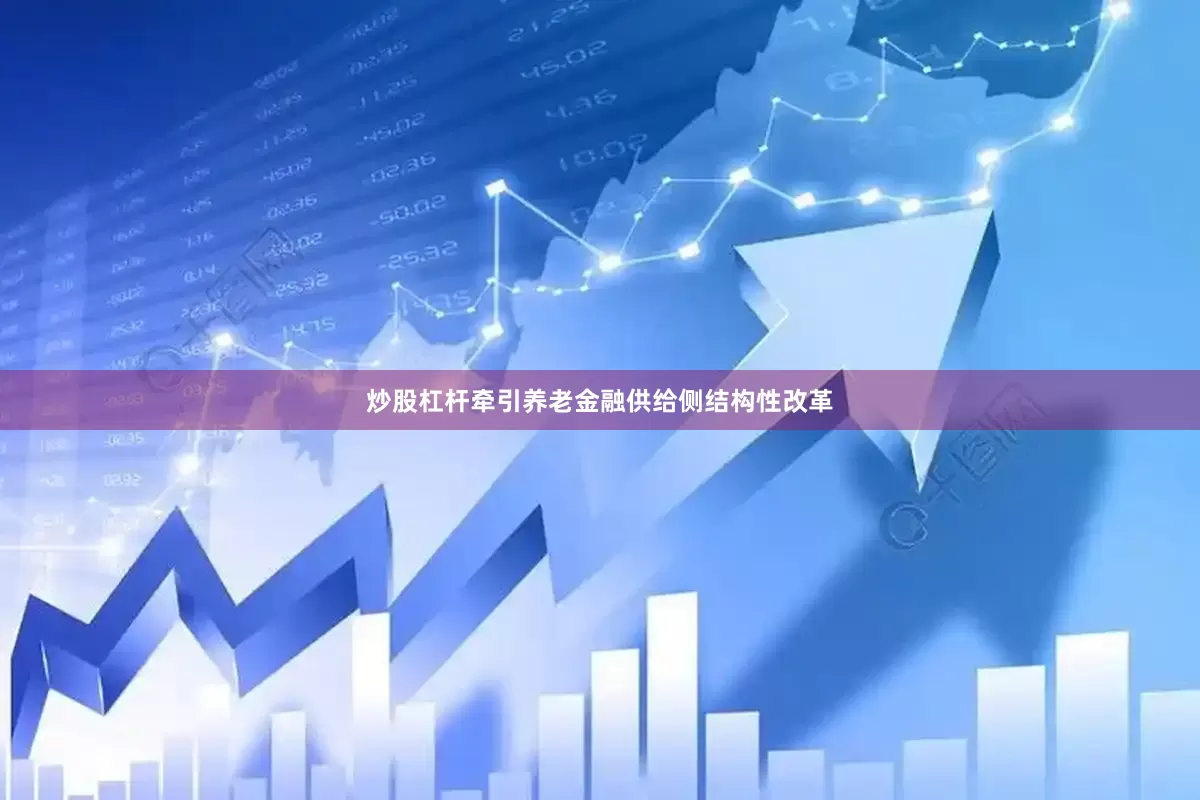 炒股杠杆牵引养老金融供给侧结构性改革