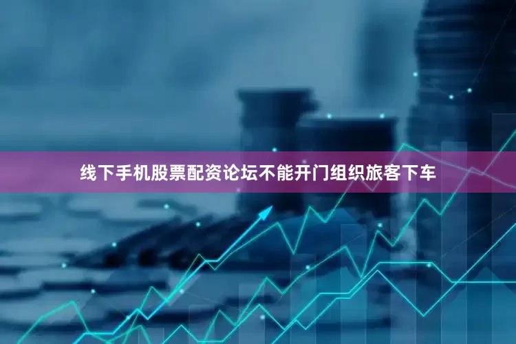 线下手机股票配资论坛不能开门组织旅客下车